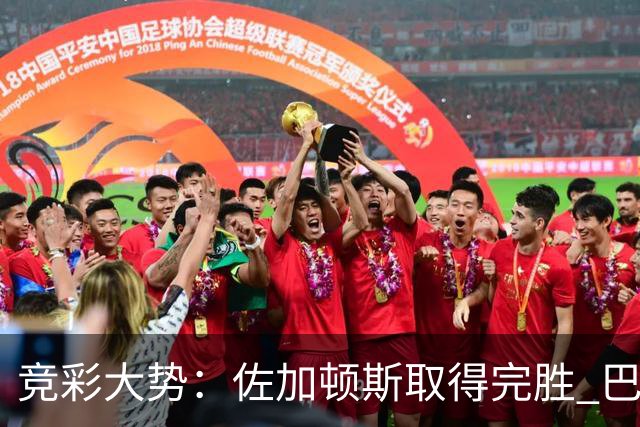 竞彩大势：佐加顿斯取得完胜 巴拉纳主胜可期